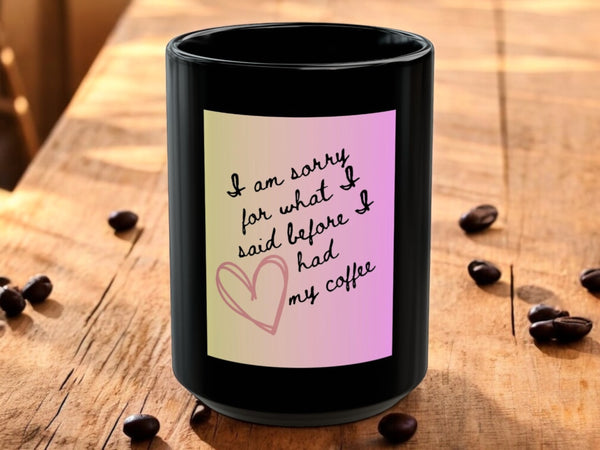 Coffee Lover Mug, Funny Apology Black Mug, 15oz Ceramic Tea Cup, Sarcastic Quote Drinkware, Office Gift Idea, Kitchen Decor
