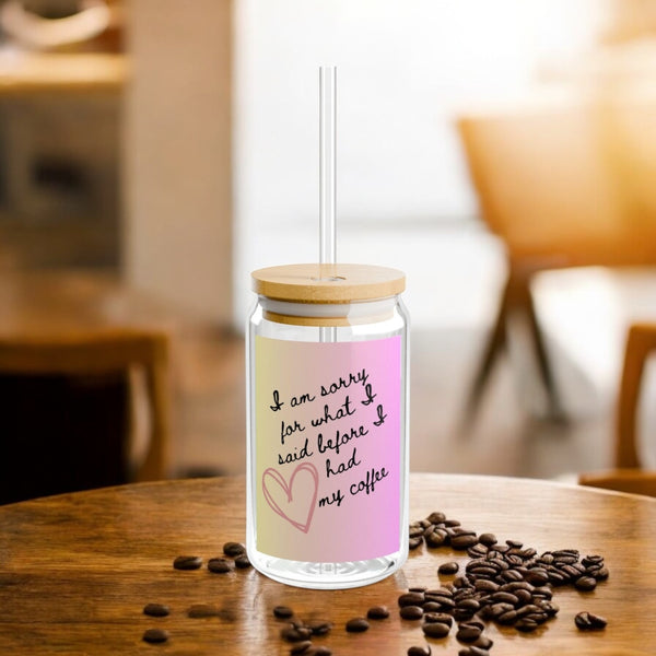 Coffee Sipper Glass, 16oz - 'I'm Sorry for What I Said Before I Had My Coffee' Tumbler, Funny Travel Cup, Eco-Friendly Reusable Mug with