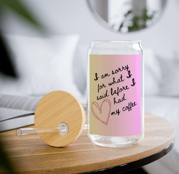Coffee Sipper Glass, 16oz - 'I'm Sorry for What I Said Before I Had My Coffee' Tumbler, Funny Travel Cup, Eco-Friendly Reusable Mug with